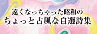 遠くなっちゃった昭和のちょっと古風な自選詩集